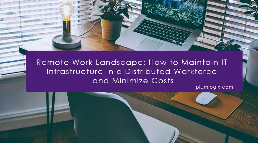 how to maintain IT infrastructure in a distributed workforce